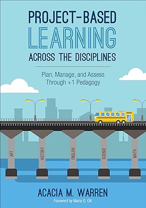 Project Based Learning Across the Disciplines Plan Manage and Assess Through +1 Pedagogy
