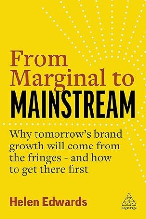 From Marginal to Mainstream Why Tomorrows Brand Growth Will Come from the Fringes  and How to Get There First