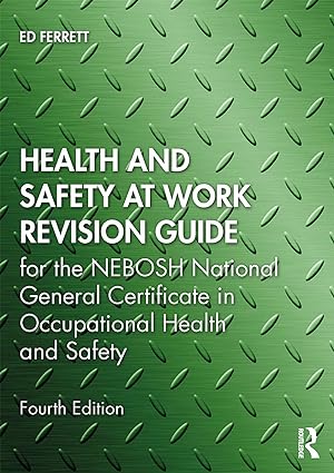 Health and Safety at Work Revision Guide for the NEBOSH National General Certificate in Occupational Health and Safety 4th Edition