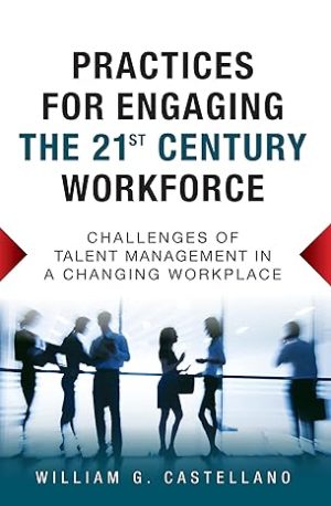 Practices for Engaging the 21st Century Workforce Challenges of Talent Management in a Changing Workplace