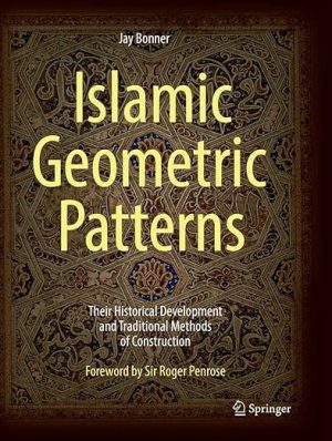Islamic Geometric Patterns Their Historical Development and Traditional Methods of Construction