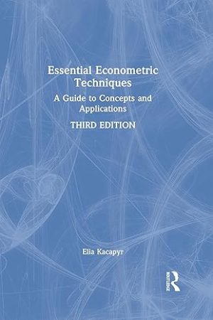 Essential Econometric Techniques A Guide to Concepts and Applications 3rd Edition