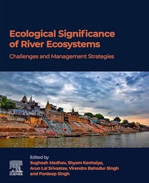 Ecological Significance of River Ecosystems Challenges and Management Strategies
