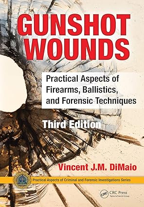Gunshot Wounds Practical Aspects of Firearms Ballistics and Forensic Techniques 3rd Edition