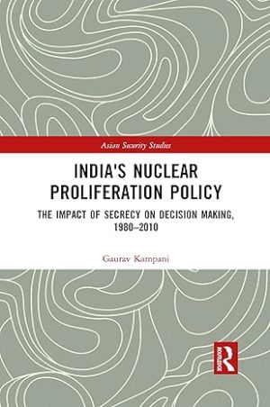 Indias Nuclear Proliferation Policy The Impact of Secrecy on Decision Making 1980 2010