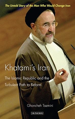 Khatamis Iran The Islamic Republic and the Turbulent Path to Reform