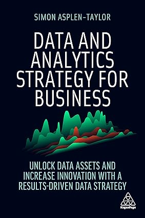 Data and Analytics Strategy for Business Unlock Data Assets and Increase Innovation with a Results Driven Data Strategy