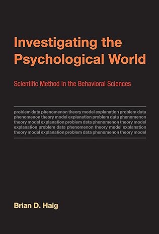 Investigating the Psychological World Scientific Method in the Behavioral Sciences