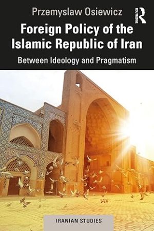 Foreign Policy of the Islamic Republic of Iran Between Ideology and Pragmatism