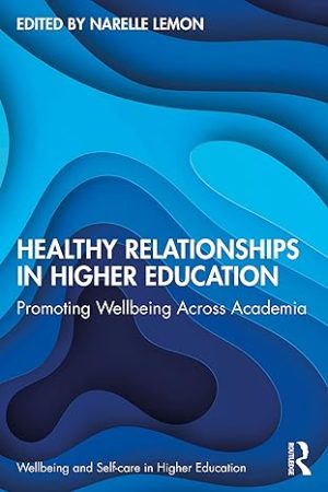 Healthy Relationships in Higher Education Promoting Wellbeing Across Academia