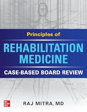 Principles of Rehabilitation Medicine Case Based Board Review
