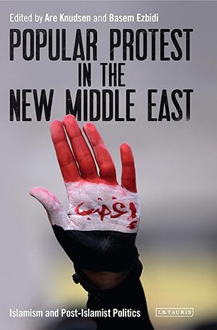 Popular Protest in the New Middle East Islamism and Post Islamist Politics