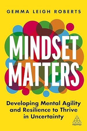 Mindset Matters Developing Mental Agility and Resilience to Thrive in Uncertainty