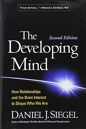 The Developing Mind How Relationships and the Brain Interact to Shape Who We AreThe Developing Mind How Relationships and the Brain Interact to Shape Who We Are 2nd Edition