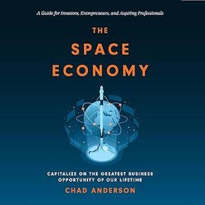 The Space Economy Capitalize on the Greatest Business Opportunity of Our Lifetime