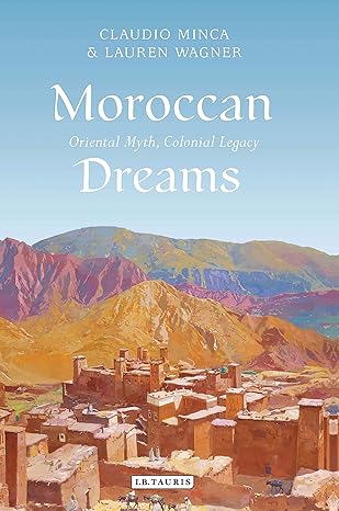 Moroccan Dreams Oriental Myth Colonial Legacy