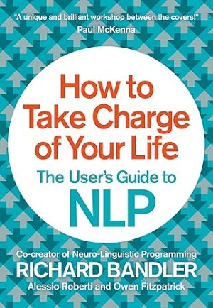 How to Take Charge of Your Life The Users Guide to NLP