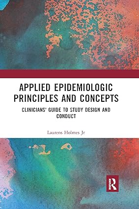 Applied Epidemiologic Principles and Concepts Clinicians Guide to Study Design and Conduct 2nd Edition