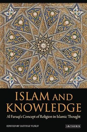 Islam and Knowledge Al Faruqis Concept of Religion in Islamic Thought