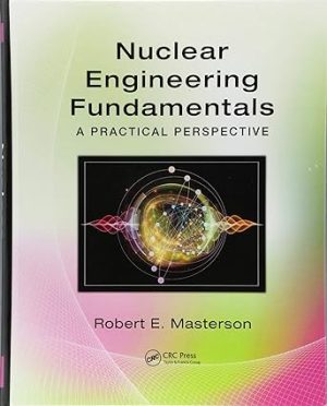 Nuclear Engineering Fundamentals A Practical Perspective