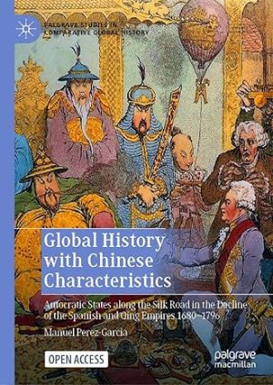 Global History with Chinese Characteristics Autocratic States along the Silk Road in the Decline of the Spanish and Qing Empires 1680 1796
