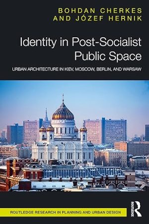 Identity in Post Socialist Public Space Urban Architecture in Kiev Moscow Berlin and Warsaw