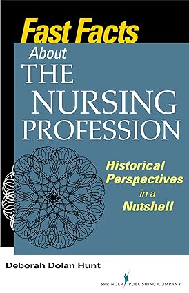 Fast Facts About the Nursing Profession Historical Perspectives in a Nutshell