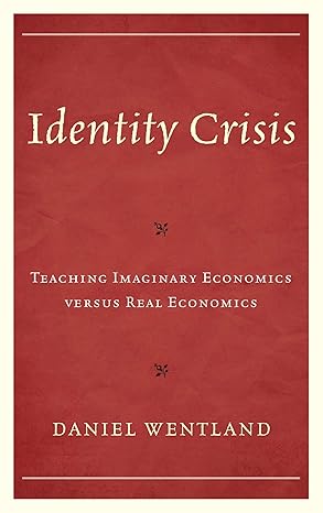 Identity Crisis Teaching Imaginary Economics versus Real Economics
