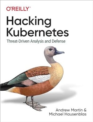 Hacking Kubernetes Threat Driven Analysis and Defense