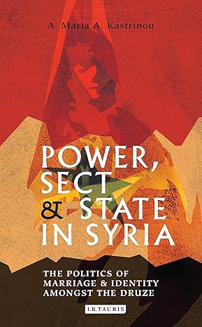 Power Sect and State in Syria The Politics of Marriage and Identity amongst the Druze