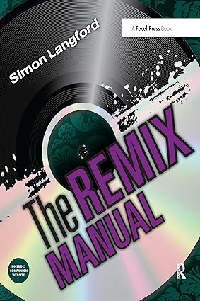The Remix Manual The Art and Science of Dance Music Remixing with Logic