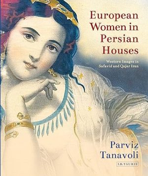 European Women in Persian Houses Western Images in Safavid and Qajar Iran