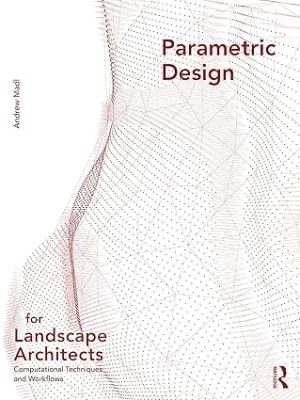 Parametric Design for Landscape Architects Computational Techniques and Workflows