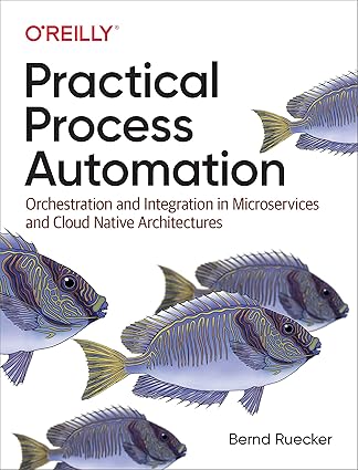 Practical Process Automation Orchestration and Integration in Microservices and Cloud Native Architectures