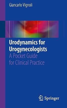 Urodynamics for Urogynecologists A Pocket Guide for Clinical Practice