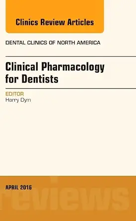 Pharmacology for the Dentist An Issue of Dental Clinics of North America