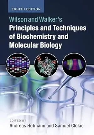 Wilson and Walkers Principles and Techniques of Biochemistry and Molecular Biology 8th Edition