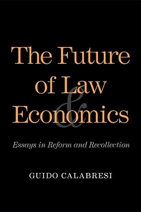 The Future of Law and Economics Essays in Reform and Recollection