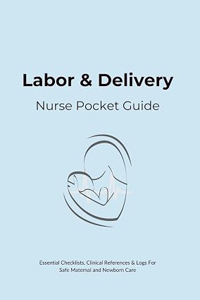 Labor and Delivery Nurse Pocket Guide Essential Checklists Clinical References & Logs For Safe Maternal and Newborn Care