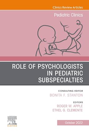 Role of Psychologists in Pediatric Subspecialties An Issue of Pediatric Clinics of North America