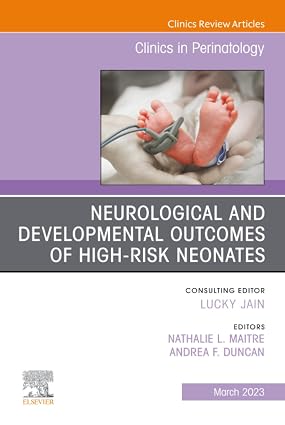 Neurological and Developmental Outcomes of High Risk Neonates An Issue of Clinics in Perinatology