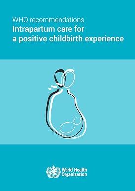 WHO Recommendations on Intrapartum Care for a Positive Childbirth Experience