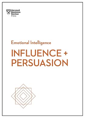 Influence And Persuasion Hbr Emotional Intelligence Series