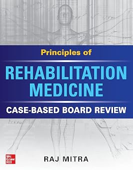Principles of Rehabilitation Medicine Case Based Board Review