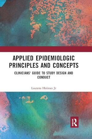 Applied Epidemiologic Principles and Concepts Clinicians Guide to Study Design and Conduct 2nd Edition