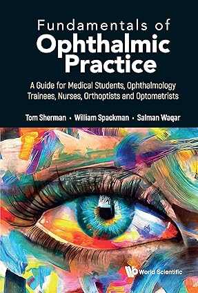 Fundamentals of Ophthalmic Practice A Guide for Medical Students Ophthalmology Trainees Nurses Orthoptists and Optometrists