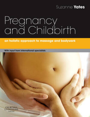 Pregnancy and Childbirth A holistic approach to massage and bodywork