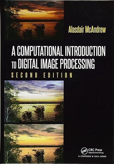 A Computational Introduction to Digital Image Processing 2nd Edition
